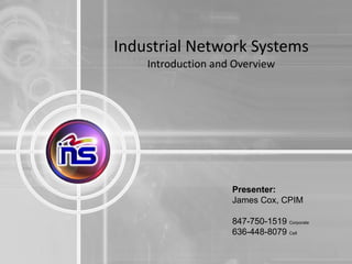 Industrial Network Systems  Introduction and Overview Presenter: James Cox, CPIM 847-750-1519  Corporate  636-448-8079  Cell 