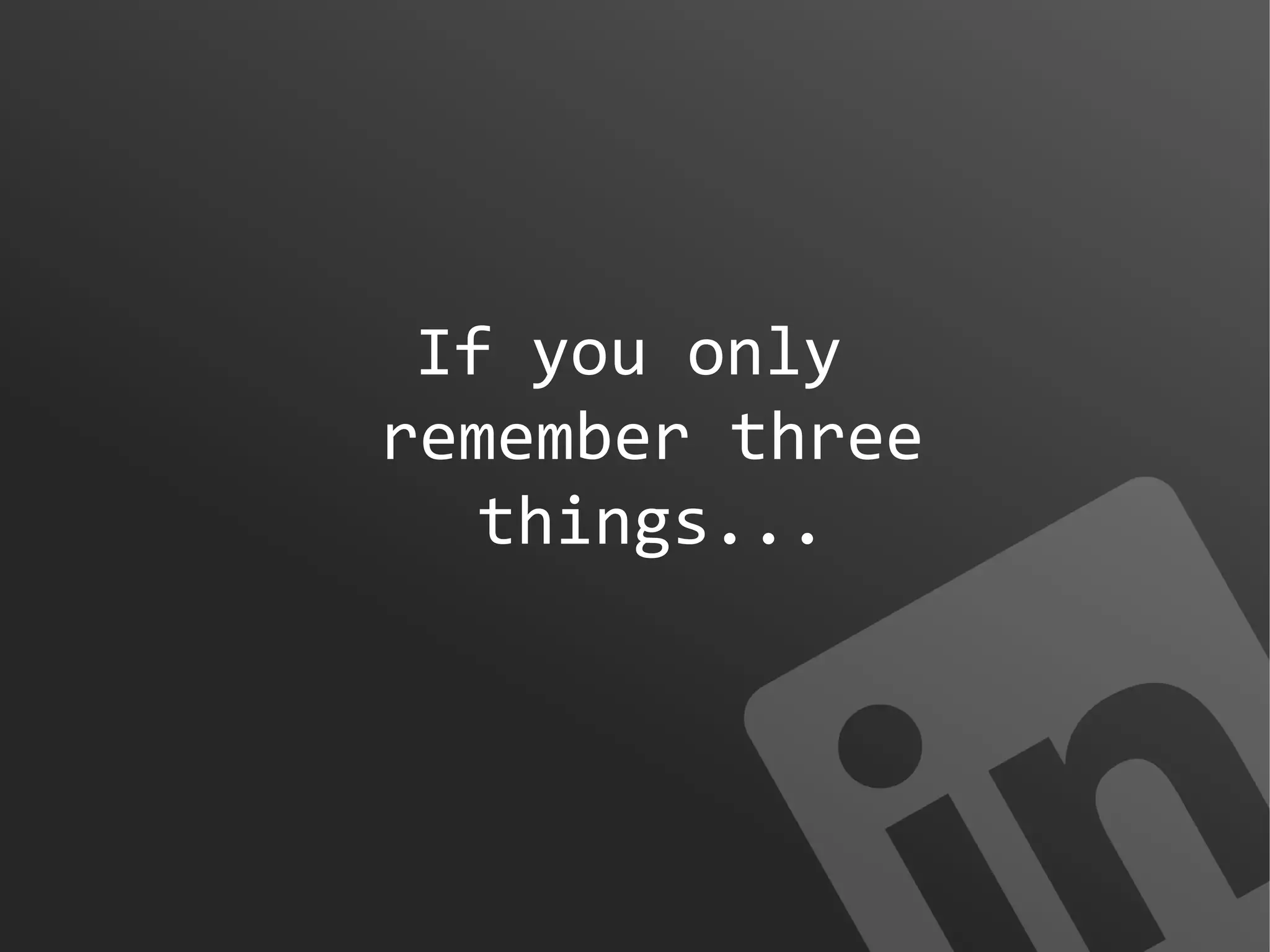 If you only
remember three
things...

 