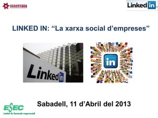 LINKED IN: “La xarxa social d’empreses”




       Sabadell, 11 d’Abril del 2013
 