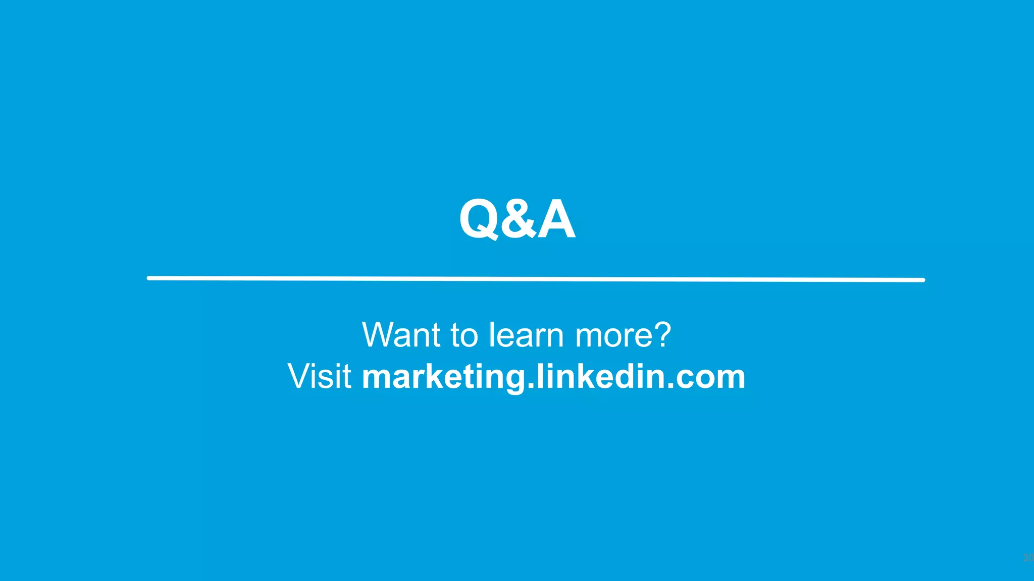 Q&A
Want to learn more?
Visit marketing.linkedin.com
30
 