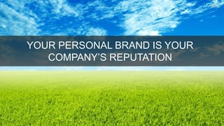 1
YOUR PERSONAL BRAND IS YOUR
COMPANY’S REPUTATION
 