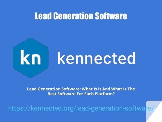 https://kennected.org/lead-generation-software/
Lead Generation Software: What Is It And What Is The
Best Software For Each Platform?
 