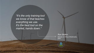“It’s the only training tool
we know of that teaches
everything we use.
It’s the best tool on the
market, hands down.”
Director of Office of Multimedia,
EPA
Ron Slotkin
 
