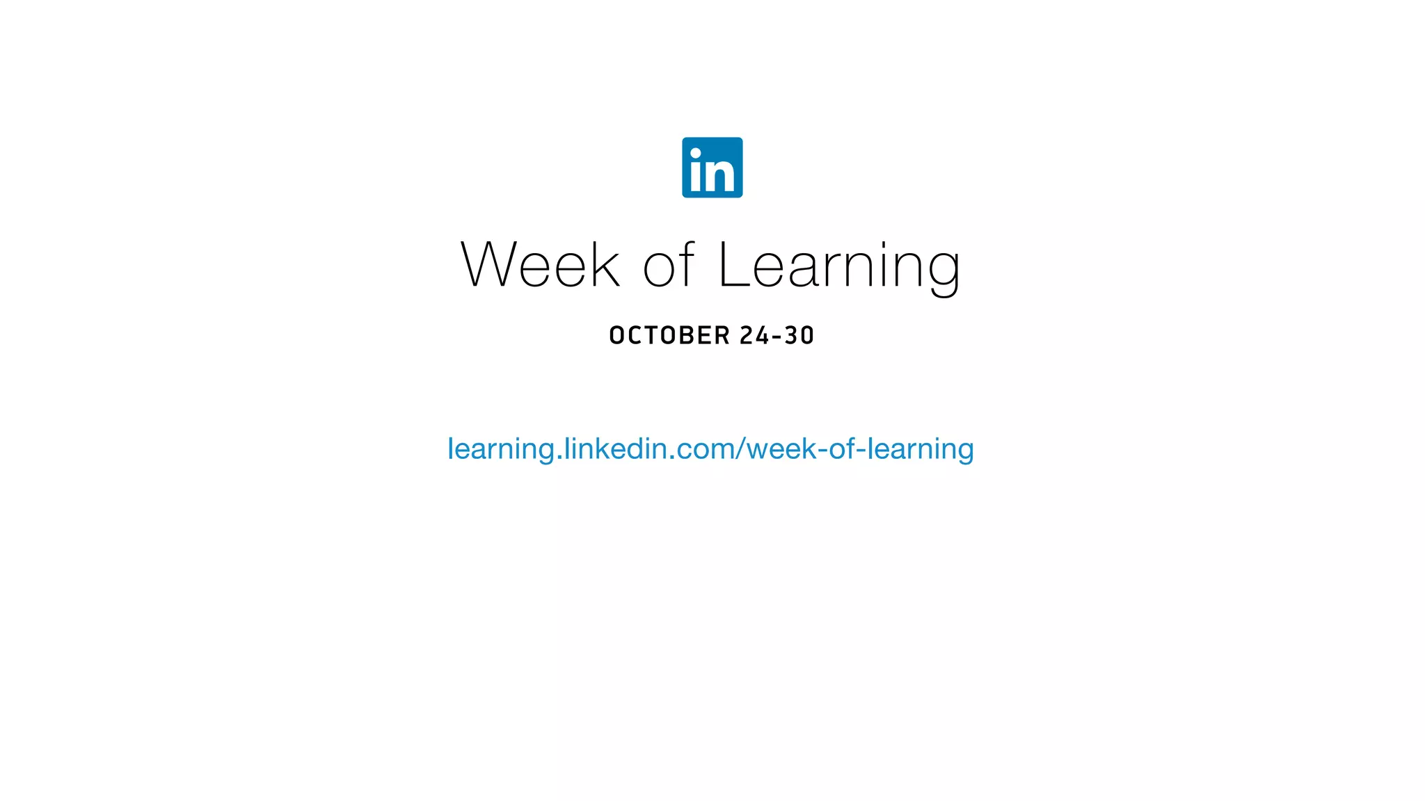 learning.linkedin.com/week-of-learning
Week of Learning
OCTOBER 24-30
 