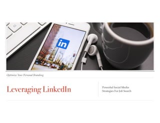 Optimize Your Personal Branding
Leveraging LinkedIn Powerful Social Media  
Strategies For Job Search
 