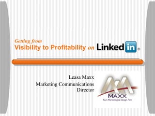 Getting from Visibility to Profitability  on   Leasa Maxx Marketing Communications Director 