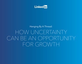 HOW UNCERTAINTY
CAN BE AN OPPORTUNITY
FOR GROWTH
Hanging By A Thread:
 