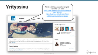 © Grapevine Media Oy
Yrityssivu Tämän välilehden saa silver tai gold –
versiolla. Lue lisää
https://help.linkedin.com/app/answers/de
tail/a_id/4501
https://business.linkedin.com/talent-
solutions/products/career-pages
 