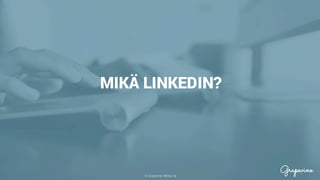 © Grapevine Media Oy
.
MIKÄ LINKEDIN?
 