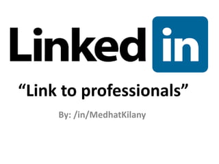 “Link to professionals”
By: /in/MedhatKilany
 