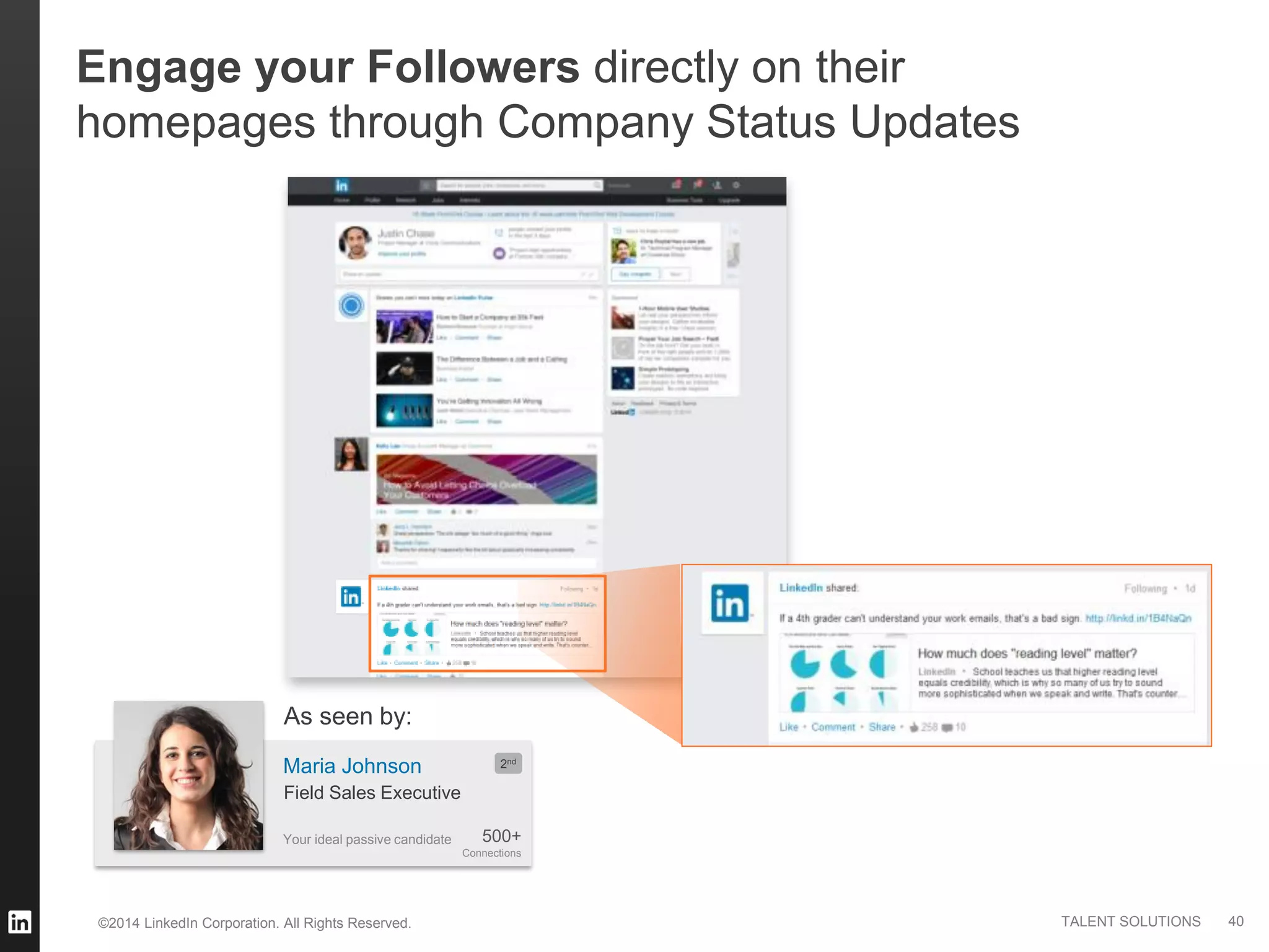 ©2014 LinkedIn Corporation. All Rights Reserved. TALENT SOLUTIONS
Engage your Followers directly on their
homepages through Company Status Updates
40
Your ideal passive candidate
Maria Johnson
500+
Connections
2nd
Field Sales Executive
As seen by:
 