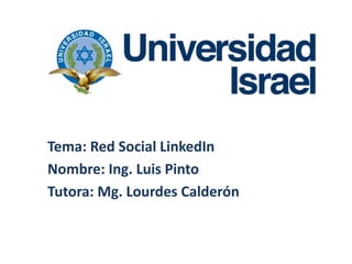 Tema: Red Social LinkedIn
Nombre: Ing. Luis Pinto
Tutora: Mg. Lourdes Calderón
 