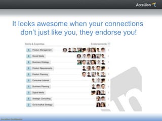 It looks awesome when your connections
               don’t just like you, they endorse you!




Accellion Confidential
 