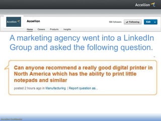 A marketing agency went into a LinkedIn
         Group and asked the following question.




Accellion Confidential
 