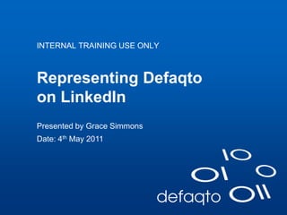 01/01/2010
Representing Defaqto
on LinkedIn
INTERNAL TRAINING USE ONLY
Presented by Grace Simmons
Date: 4th May 2011
 