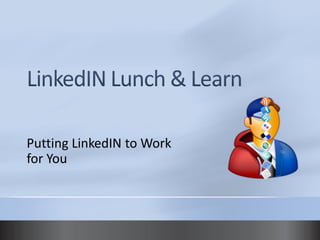 Putting LinkedIN to Work
for You



LinkedIN Lunch & Learn 6/23/2010   © John Head
 