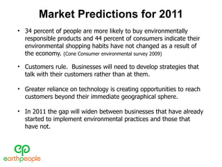 Market Predictions for 2011 <ul><ul><li>34 percent of people are more likely to buy environmentally responsible products a...