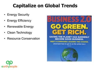Capitalize on Global Trends  <ul><li>Energy Security </li></ul><ul><li>Energy Efficiency </li></ul><ul><li>Renewable Energ...