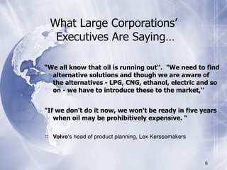 What Large Corporations’  Executives Are Saying… <ul><li>“ We all know that oil is running out''.  &quot;We need to find a...