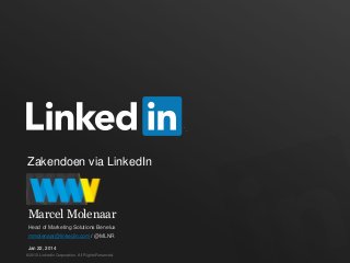 Zakendoen via LinkedIn

Marcel Molenaar
Head of Marketing Solutions Benelux
mmolenaar@linkedin.com / @MLNR
Jan 22, 2014
©2012 LinkedIn Corporation. All Rights Reserved.

 