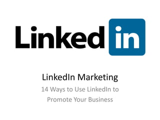 LinkedIn Marketing 14 Ways to Use LinkedIn to Promote Your Business 