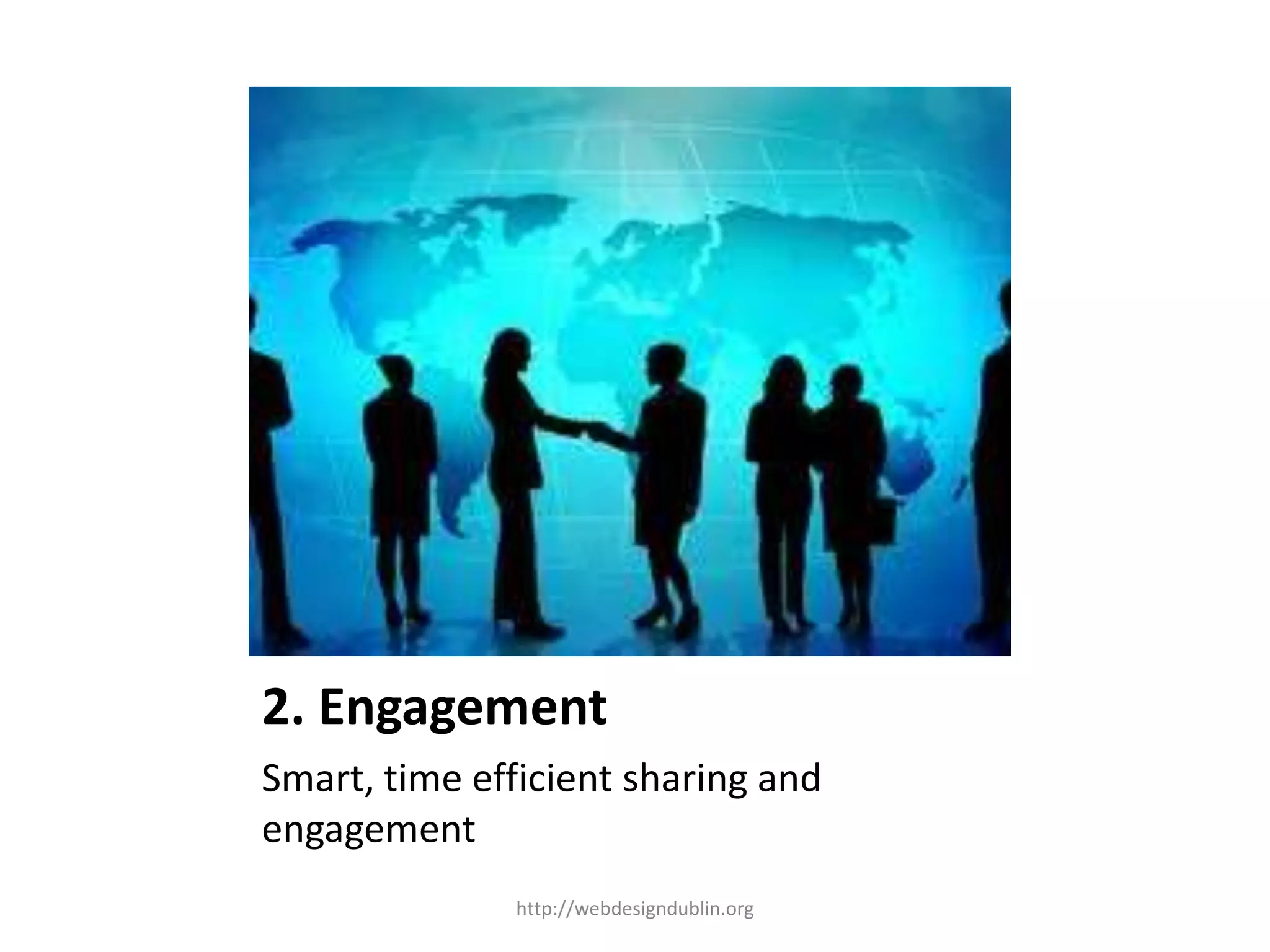 2. Engagement
Smart, time efficient sharing and
engagement
http://webdesigndublin.org