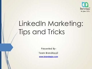 LinkedIn Marketing:
Tips and Tricks
Presented By-
Team BrandAppZ
www.brandappz.com
 