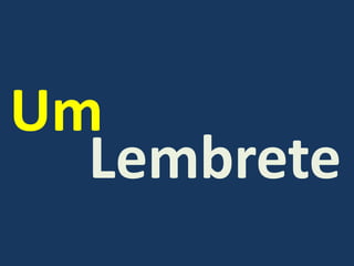 Um
Lembrete
 