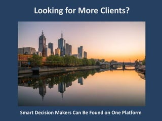 Looking for More Clients?
Smart Decision Makers Can Be Found on One Platform
 