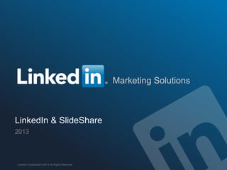 Marketing Solutions



LinkedIn & SlideShare
2013



               Marketing Solutions
LinkedIn Confidential ©2013 All Rights Reserved                         1
 