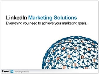 LinkedIn Marketing Solutions
Everything you need to achieve your marketing goals.




     Marketing Solutions
 