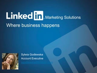 1Marketing Solutions
Where business happens
Marketing Solutions
Sylwia Godlewska
Account Executive
sgodlewska@linkedin.com
 