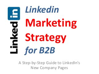 Linkedin
   Marketing
   Strategy
   for B2B
A Step-by-Step Guide to LinkedIn's
      New Company Pages
 