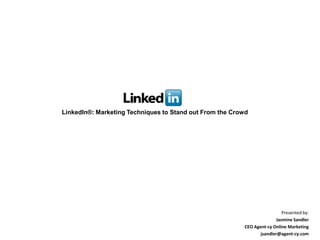 LinkedIn®: Marketing Techniques to Stand out From the Crowd




                                                                           Presented by:
                                                                        Jasmine Sandler
                                                         CEO Agent-cy Online Marketing
                                                                jsandler@agent-cy.com
 