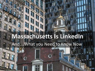 Massachusetts Is LinkedIn
And....What you Need to Know Now
cc: Kᵉⁿ Lᵃⁿᵉ - https://www.flickr.com/photos/77363333@N08
 