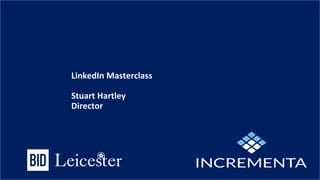 LinkedIn Masterclass
Stuart Hartley
Director
 