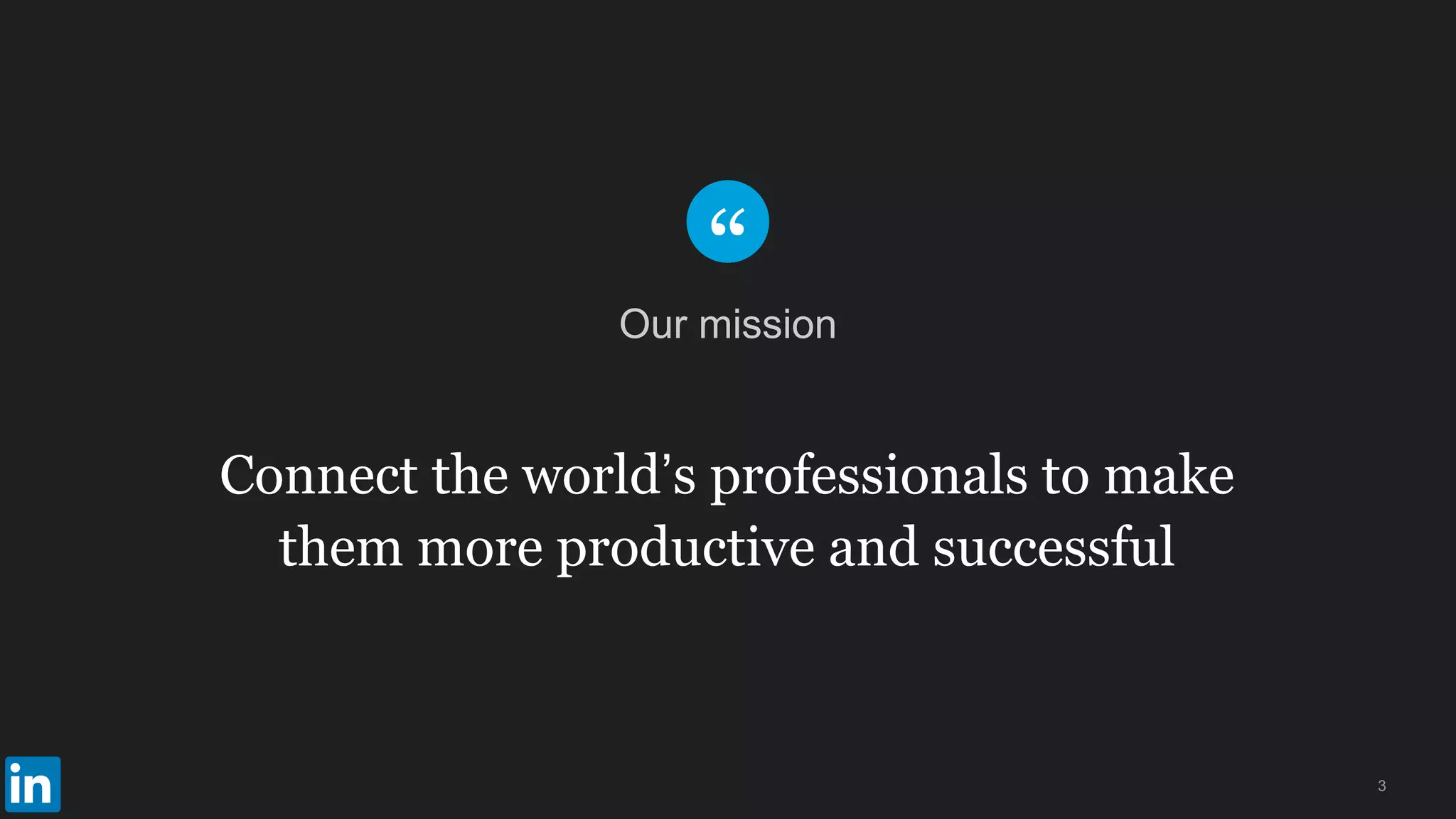 Connect the world’s professionals to make
them more productive and successful
3
Our mission
 