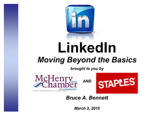 LinkedIn
Moving Beyond the Basics
brought to you by
AND
Bruce A. Bennett
March 2, 2015
 