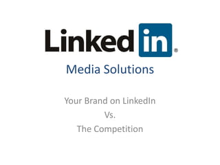 Media Solutions

Your Brand on LinkedIn
         Vs.
   The Competition
 