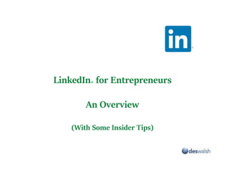LinkedIn® for Entrepreneurs
An Overview
(With Some Insider Tips)
 