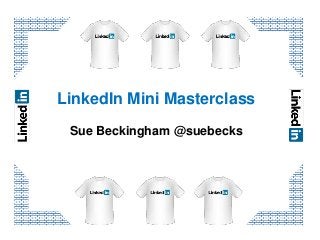 LinkedIn Mini Masterclass
Sue Beckingham @suebecks
 