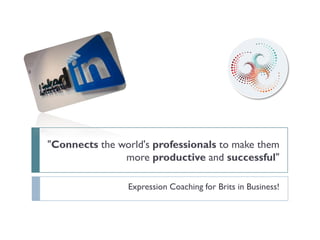 "Connects the world's professionals to make them
               more productive and successful"

                Expression Coaching for Brits in Business!
 