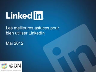 Les meilleures astuces pour
bien utiliser LinkedIn

Mai 2012
 