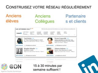 CONSTRUISEZ VOTRE RÉSEAU RÉGULIÈREMENT

Anciens      Anciens              Partenaire
élèves       Collègues            s et clients




            15 à 30 minutes par
            semaine suffisent !
 