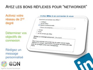 AYEZ LES BONS RÉFLEXES POUR “NETWORKER”

Activez votre
réseau de 2nd
degré


Déterminer vos
objectifs de
connexion

Rédigez un
message
personnalisé
 