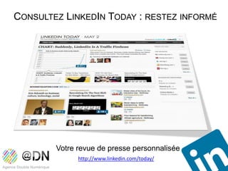 CONSULTEZ LINKEDIN TODAY : RESTEZ INFORMÉ




        Votre revue de presse personnalisée
              http://www.linkedin.com/today/
 