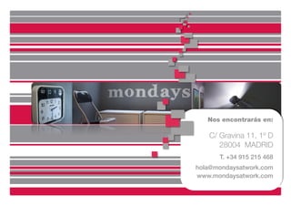 Nos encontrarás en:

    C/ Gravina 11, 1º D
       28004 MADRID 
       T: +34 915 215 468
       T. +34 915 215 468!
hola@mondaysatwork.com!
www.mondaysatwork.com!
 