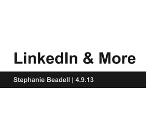 LinkedIn & More
Stephanie Beadell | 4.9.13
 