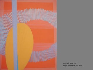 Stop Left Blue, 2012,
acrylic on canvas, 20" x 16”
 