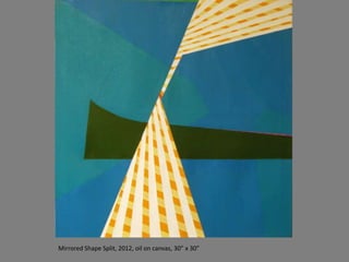 Mirrored Shape Split, 2012, oil on canvas, 30” x 30”
 